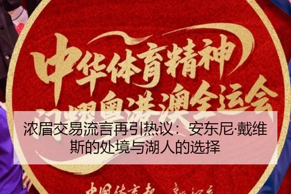 浓眉交易流言再引热议：安东尼·戴维斯的处境与湖人的选择